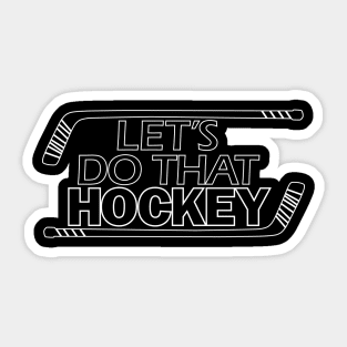 Lets Do That Hockey Sticker